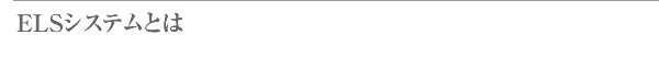 ELSシステムとは