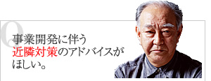 事業開発に伴う近隣対策のアドバイスがほしい。