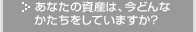 あなたの資産は、今どんな“かたち”をしていますか?